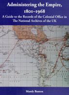 Administering the Empire, 1801-1968: A Guide to the Records of the Colonial Office in The National Archives of the UK