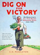 Dig On For Victory: Mr Middleton's All-year-round Gardening Guide from 1945
